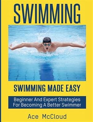 Seller image for Swimming : Swimming Made Easy: Beginner and Expert Strategies for Becoming a Better Swimmer for sale by GreatBookPrices