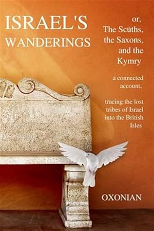 Imagen del vendedor de Israel's Wanderings or the Sciiths, the Saxons, and the Kymry : A Connected Account, Tracing the Lost Tribes of Israel into the British Isles a la venta por GreatBookPrices