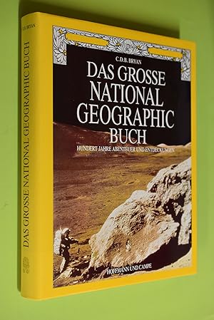Das grosse National-Geographic-Buch : 100 Jahre Abenteuer und Entdeckungen. C. D. B. Bryan. [Aus ...