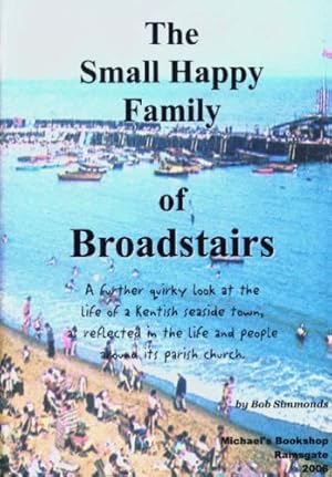 Bild des Verkufers fr The Small Happy Family of Broadstairs: A Further Quirky Look at the Life of a Kentish Seaside Town, as Reflected in the Life and People Around Its Parish Church zum Verkauf von WeBuyBooks