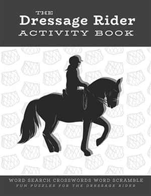Seller image for The Dressage Rider Activity Book: Word Search Crosswords Word Scramble Fun Puzzles for the Dressage Rider - Horse Show Gift for Relaxation and Stress for sale by GreatBookPrices