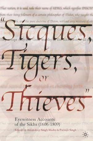 Bild des Verkufers fr Sicques, Tigers, or Thieves : Eyewitness Accounts of the Sikhs 1606-1809 zum Verkauf von GreatBookPricesUK