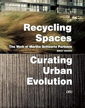 Bild des Verkufers fr Recycling Spaces: Curating Urban Evolution: The Work of Martha Schwartz Partners zum Verkauf von WeBuyBooks