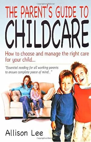 Imagen del vendedor de The Parent's Guide to Choosing Childcare: How to Choose the Right Childcare for You and Your Child: How to Choose and Manage the Right Care for Your Child a la venta por WeBuyBooks