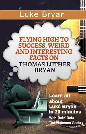 Seller image for Luke Bryan : Flying High to Success, Weird and Interesting Facts on Thomas Luther Bryan! for sale by GreatBookPrices