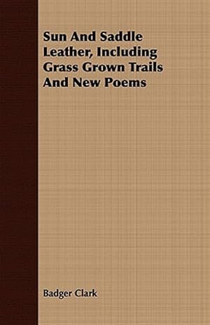 Seller image for Sun and Saddle Leather : Including Grass Grown Trails and New Poems for sale by GreatBookPrices