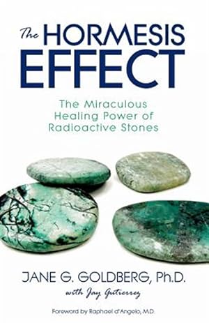Seller image for The Hormesis Effect: The Miraculous Healing Power of Radioactive Stones for sale by GreatBookPrices