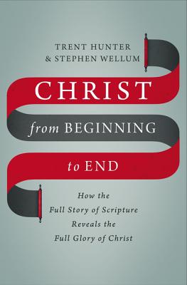 Imagen del vendedor de Christ from Beginning to End: How the Full Story of Scripture Reveals the Full Glory of Christ (Hardback or Cased Book) a la venta por BargainBookStores