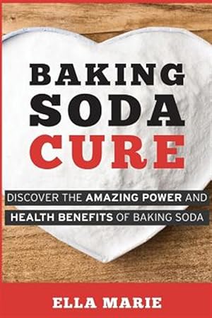 Seller image for Baking Soda Cure : Discover the Amazing Power and Health Benefits of Baking Soda, Its History and Uses for Cooking, Cleaning, and Curing Ailments for sale by GreatBookPrices