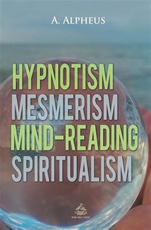 Image du vendeur pour Hypnotism, Mesmerism, Mind-Reading and Spiritualism mis en vente par GreatBookPrices