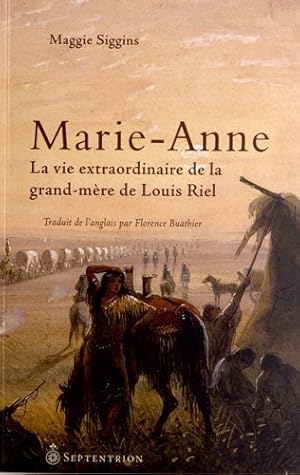 Marie-Anne. La vie extraordinaire de la grand-mère de Louis Riel