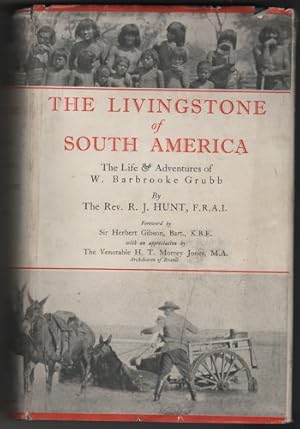 Seller image for The Livingstone of South America; the life & adventures of W. Barbrooke Grubb among the wild tribes of the Gran Chaco in Paraguay, Bolivia, Argentina, the Falkland Islands & Tierra del Fuego, by the Rev. R. J. Hunt for sale by WeBuyBooks