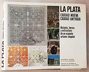 LA PLATA. Ciudad nueva, ciudad antigua. Historia, forma y estructura de un espacio singular