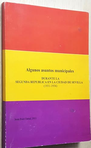 ALGUNOS ASUNTOS MUNICIPALES durante la segunda república en la ciudad de Sevilla (1931 - 1936)