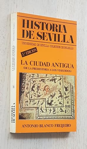 HISTORIA DE SEVILLA. LA CIUDAD ANTIGUA. De la prehistoria a los visigodos