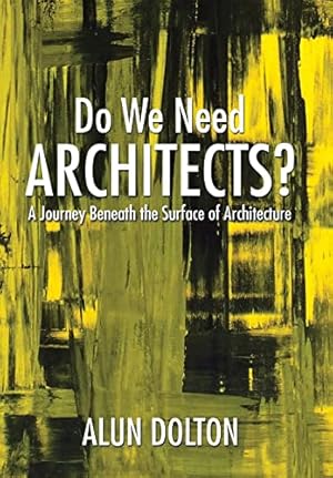 Imagen del vendedor de Do We Need Architects?: A Journey Beneath the Surface of Architecture a la venta por WeBuyBooks