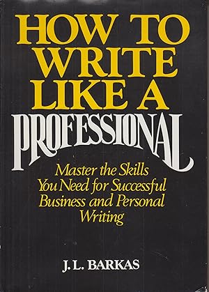 Seller image for How to Write Like A Professional - Master the Skills You Need For Successful Business and Personal Writing for sale by Robinson Street Books, IOBA