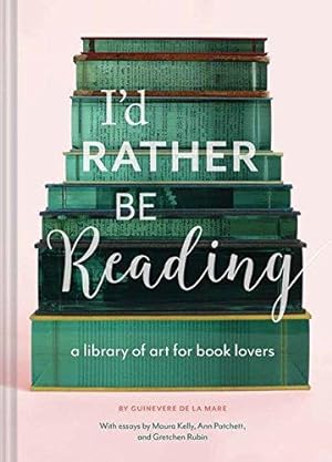 Seller image for I'd Rather be Reading: A Library of Art for Book Lovers for sale by WeBuyBooks