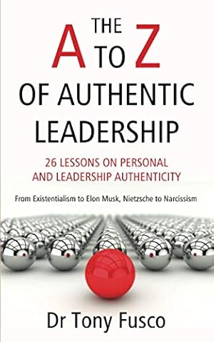 Bild des Verkufers fr THE A TO Z OF AUTHENTIC LEADERSHIP: 26 LESSONS ON PERSONAL AND LEADERSHIP AUTHENTICITY - From Existentialism to Elon Musk, Nietzsche to Narcissism zum Verkauf von WeBuyBooks