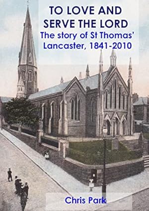 Bild des Verkufers fr TO LOVE AND SERVE THE LORD The story of St Thomas', Lancaster: 1841-2010 zum Verkauf von WeBuyBooks