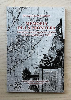MEMORIA DE LA FRONTERA. Las luchas entre Españoles e Indios en Sonora (Méjico) S. XVIII