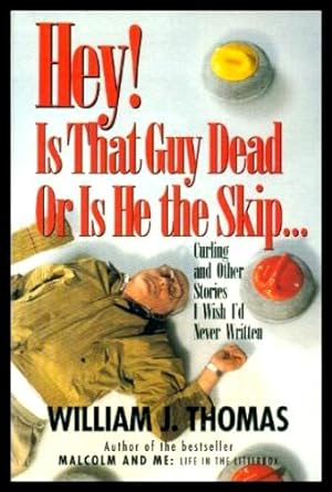 Seller image for HEY - IS THAT GUY DEAD OR IS HE THE SKIP? - Curling and Other Stories I Wish I'd Never Written for sale by W. Fraser Sandercombe
