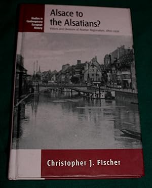 Alsace to the Alsatians. Visions and Divisions of Alsation Regionalism, 1870-1939. Studies in Con...