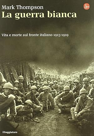 Seller image for La guerra bianca. Vita e morte sul fronte italiano 1915-1919 for sale by Libreria sottomarina - Studio Bibliografico
