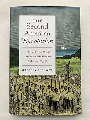 The Second American Revolution : The Civil War-Era Struggle Over Cuba and the Rebirth of the Amer...