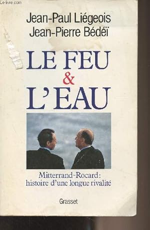 Seller image for Le feu et l'eau - Mitterrand-Rocard : histoire d'une longue rivalit for sale by Le-Livre