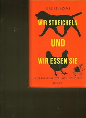 Bild des Verkufers fr Wir streicheln und wir essen sie. Unser Paradoxes Verhltnis zu Tieren. zum Verkauf von Ant. Abrechnungs- und Forstservice ISHGW