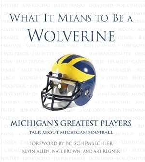 Imagen del vendedor de What It Means to Be a Wolverine: Michigan's Greatest Players Talk About Michigan Football a la venta por Reliant Bookstore