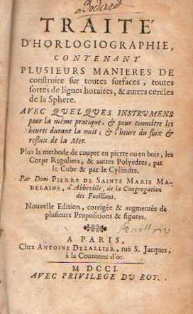 Image du vendeur pour Trait d'Horlogiographie, contenant plusieurs manieres de construire sur toutes surfaces, toutes sortes de lignes horaires, & autres cercles de la Sphere. Avec quelques instrumens pour la mme pratique, & pour connotre les heures durant la nuit; l'heure du flux & reflux de la Mer. Plus la methode de couper en pierre ou en bois, les Corps Reguliers, & autres Polyedres, par le Cube & par le Cylindre. mis en vente par Librera Astarloa