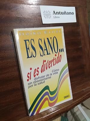 Imagen del vendedor de Es sano.si es divertido. Cmo disfrutar de la vida sin obsesionarse por la salud a la venta por Libros Antuano