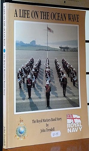 Image du vendeur pour A Life on the Ocean Wave. The Royal Marines Band Story. mis en vente par R.W. Forder