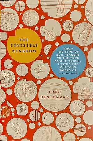 The Invisible Kingdom: From the Tips of Our Fingers to the Tops of Our Trash, Inside the Curious ...