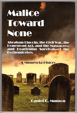 Seller image for Malice Toward None: Abraham Lincoln, the Civil War, the Homestead Act, and the Massacre --and Inspiring Survival--of the Kochendorfers for sale by Lake Country Books and More