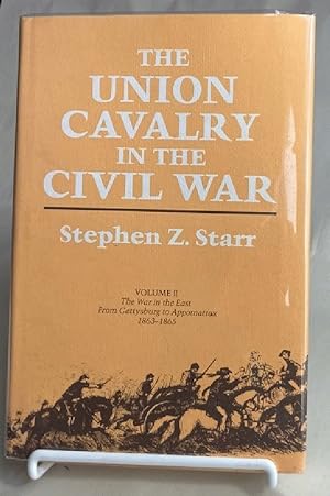 Union Cavalry in the Civil War, Vol. 2: The War in the East, from Gettysburg to Appomattox, 1863-...
