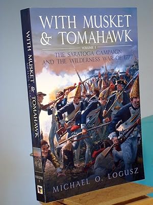 Immagine del venditore per With Musket and Tomahawk. Volume I: The Saratoga Campaign in the Wilderness War of 1777 venduto da Henniker Book Farm and Gifts