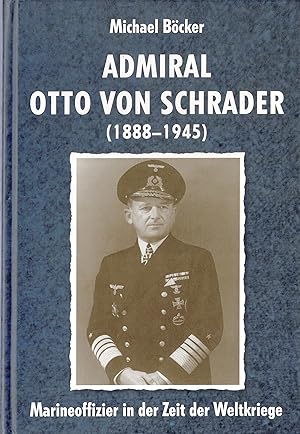 Admiral Otto von Schrader (1888-1945). Marineoffizier in der Zeit der Weltkriege. (Inaugural-Diss...