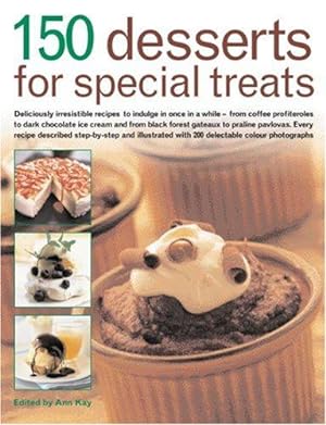 Bild des Verkufers fr 150 Desserts for Special Treats: Deliciously Irresistible Recipes to Indulge in Once in a While - From Coffee Profiteroles to Dark Chocolate Ice Cream and from Black Forest Gateaux to Praline Pavlovas zum Verkauf von WeBuyBooks