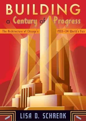 Imagen del vendedor de Building a Century of Progress : The Architecture of Chicago's 1933?34 World's Fair a la venta por GreatBookPrices