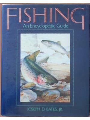 Fishing: An Encyclopedic Guide by Joseph D. Bates. JR.