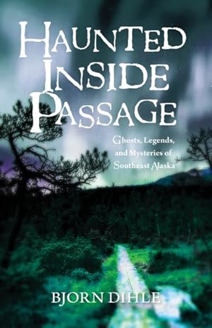Seller image for Haunted Inside Passage : Ghosts, Legends, and Mysteries of Southeast Alaska for sale by GreatBookPrices