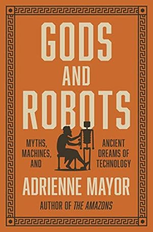 Gods and Robots: Myths, Machines, and Ancient Dreams of Technology