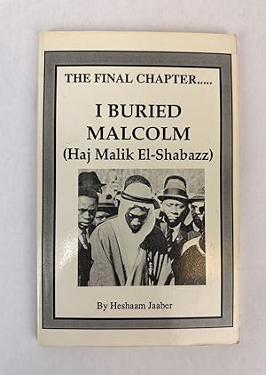 THE FINAL CHAPTER. I BURIED MALCOLM (HAJ MALIK EL-SHABAZZ) [Signed]