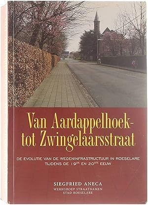 Seller image for Van Aardappelhoek- tot Zwingelaarsstraat - Deel 2 : de evolutie van de weginfrastructuur in Roeselare tijdens de 19de en 20ste eeuw for sale by Untje.com