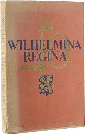 Seller image for Wilhelmina Regina : Nederland gedurende veertig jaren, samengesteld in de 40 meest belangrijke onderwerpen for sale by Untje.com