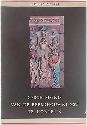 Seller image for Geschiedenis van de beeldhouwkunst te Kortrijk for sale by Untje.com