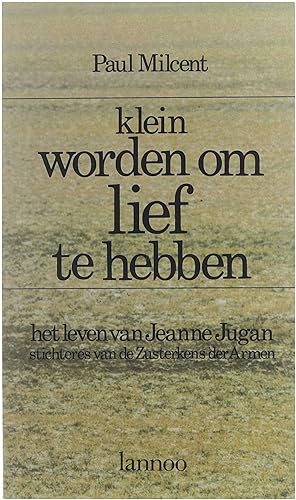 Bild des Verkufers fr Klein worden om lief te hebben : het leven van Jeanne Jugan, stichteres van de Zusterkens der armen zum Verkauf von Untje.com